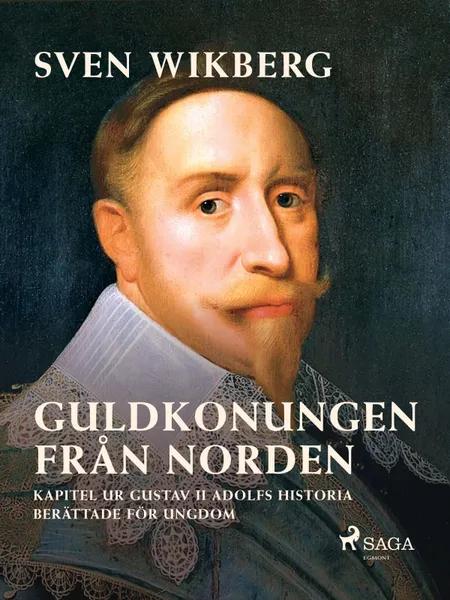 Guldkonungen från Norden : kapitel ur Gustav II Adolfs historia berättade för ungdom af Sven Wikberg
