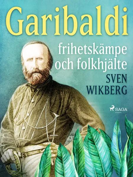 Garibaldi : frihetskämpe och folkhjälte af Sven Wikberg