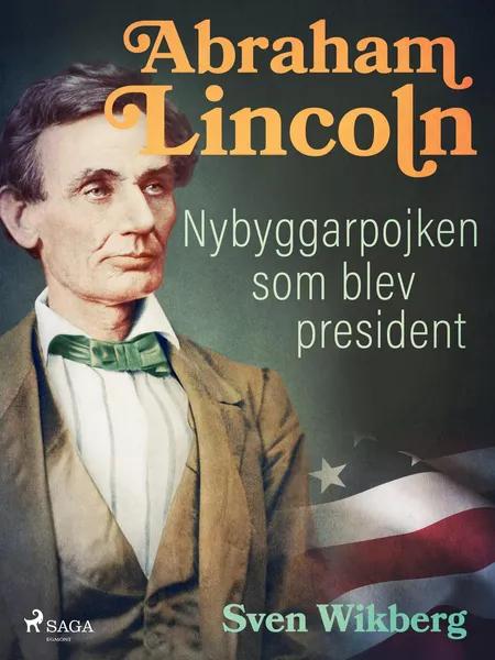 Abraham Lincoln : Nybyggarpojken som blev president af Sven Wikberg