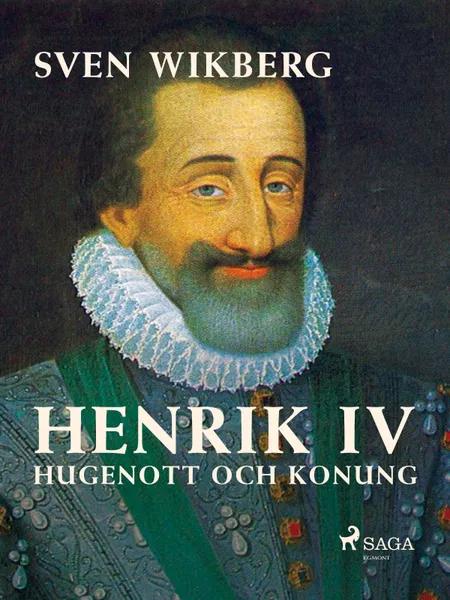 Henrik IV : Hugenott och konung af Sven Wikberg