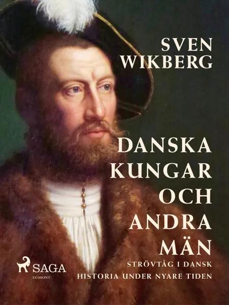 Danska kungar och andra män : strövtåg i dansk historia under nyare tiden af Sven Wikberg