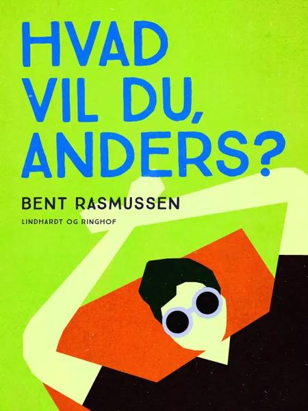 Hvad vil du, Anders? af Bent Rasmussen