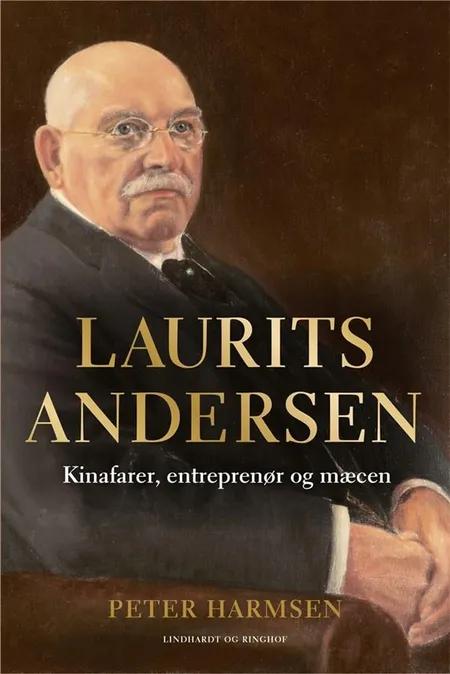 Laurits Andersen - Kinafarer, entreprenør og mæcen af Peter Harmsen