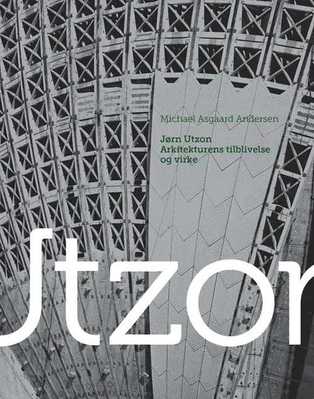 Jørn Utzon - arkitekturens tilblivelse og virke af Michael Asgaard Andersen