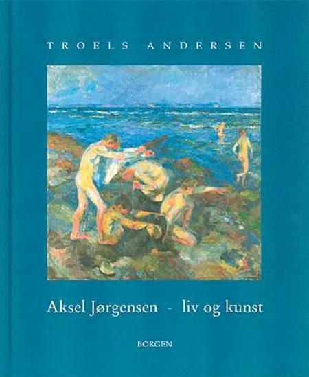 Aksel Jørgensen - liv og kunst af Troels Andersen