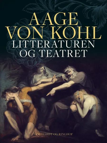 Litteraturen og teatret af Aage Von Kohl