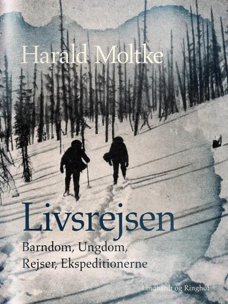Livsrejsen: Barndom, Ungdom, Rejser, Ekspeditionerne af Harald Moltke