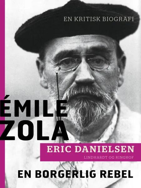 Émile Zola - en borgerlig rebel. En kritisk biografi af Eric Danielsen