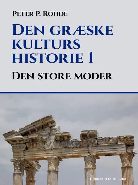 Den græske kulturs historie 1: Den store moder af Peter P. Rohde