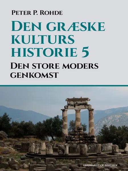 Den græske kulturs historie 5: Den store moders genkomst af Peter P. Rohde