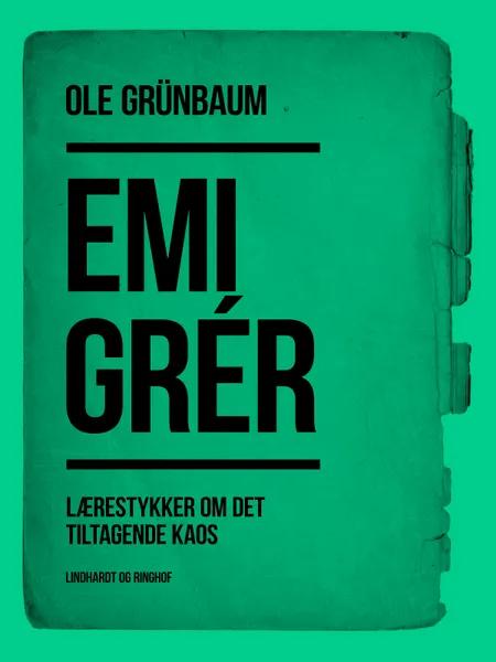 Emigrér: Lærestykker om det tiltagende kaos af Ole Grünbaum
