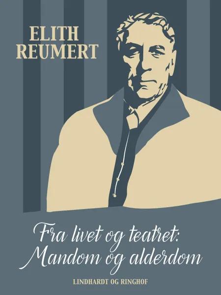 Fra livet og teatret: Mandom og alderdom af Elith Reumert