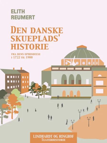 Den danske skueplads' historie fra dens oprindelse i 1722 til 1900 af Elith Reumert