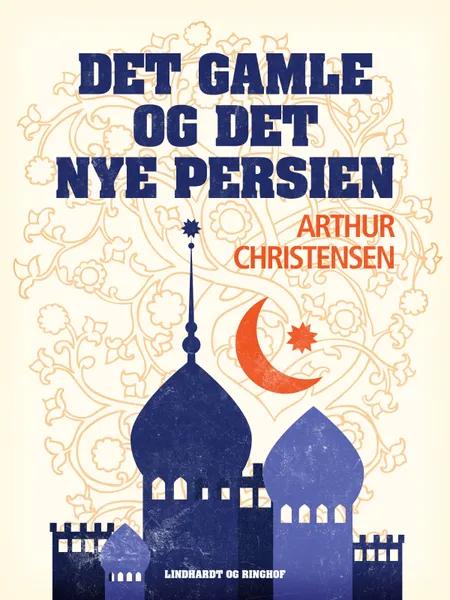Det gamle og det nye Persien af Arthur Christensen