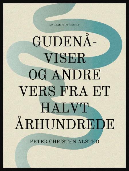 Gudenå-viser og andre vers fra et halvt århundrede af Peter Christen Alsted
