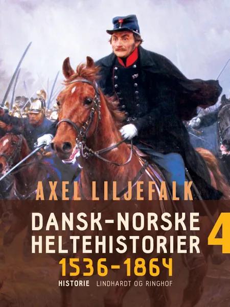 Dansk-norske heltehistorier 1536-1864. Bind 4 af Axel Liljefalk