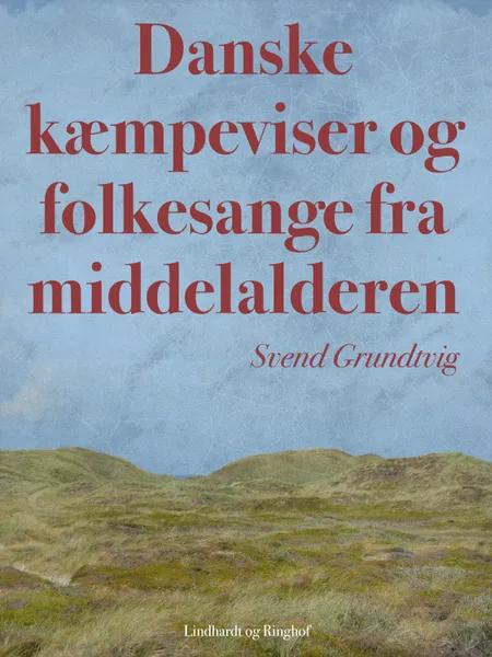 Danske kæmpeviser og folkesange fra middelalderen af Svend Grundtvig