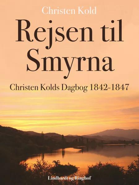 Rejsen til Smyrna. Christen Kolds Dagbog 1842-1847 af Christen Kold