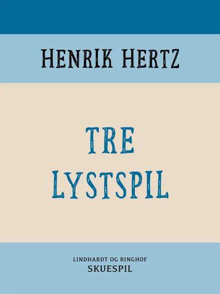 Tre lystspil af Henrik Hertz