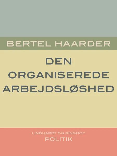 Den organiserede arbejdsløshed af Bertel Haarder