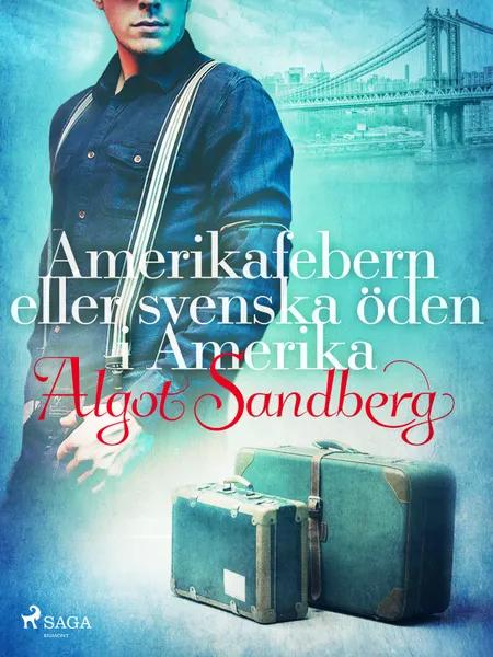 Amerikafebern eller Svenska öden i Amerika af Algot Sandberg