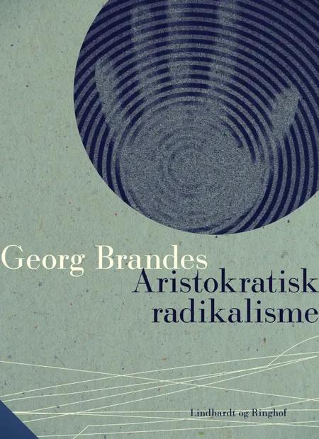 Aristokratisk Radikalisme af Georg Brandes