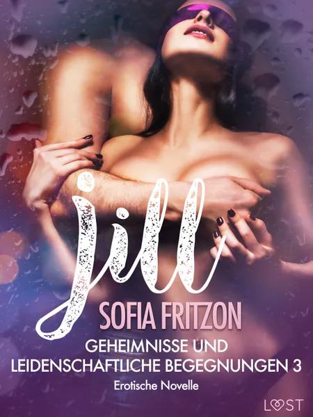 Jill - Geheimnisse und leidenschaftliche Begegnungen 3 - Erotische Novelle af Sofia Fritzson