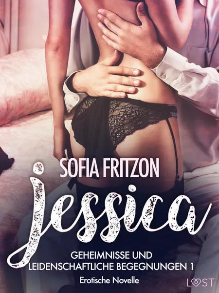 Jessica - Geheimnisse und leidenschaftliche Begegnungen 1 - Erotische Novelle af Sofia Fritzson