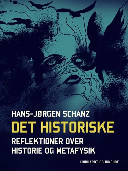 Det historiske. Reflektioner over historie og metafysik af Hans-Jørgen Schanz