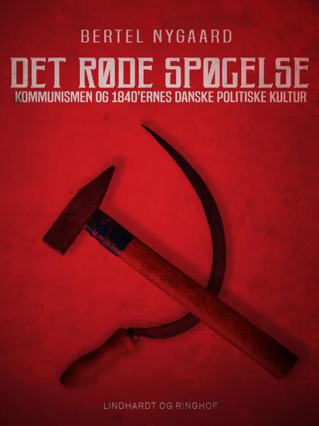 Det røde spøgelse. Kommunismen og 1840 ernes danske politiske kultur af Bertel Nygaard