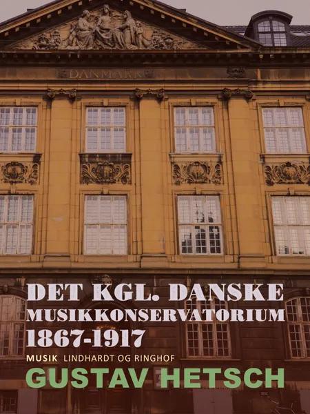 Det kgl. danske Musikkonservatorium 1867-1917 af Gustav Hetsch