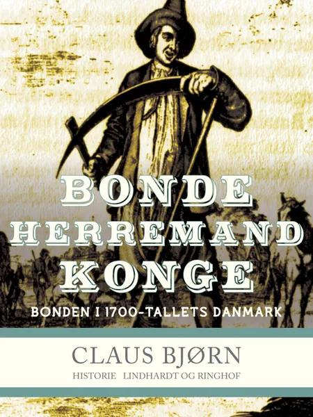 Bonde, herremand, konge. Bonden i 1700-tallets Danmark af Claus Bjørn