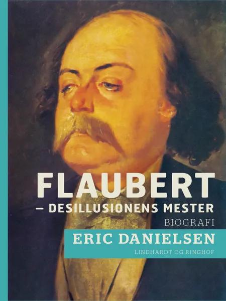 Flaubert - desillusionens mester af Eric Danielsen