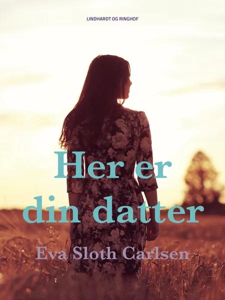 Her er din datter af Eva Sloth Carlsen