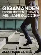 Gigamanden. Frontløberen i en dansk milliardsucces