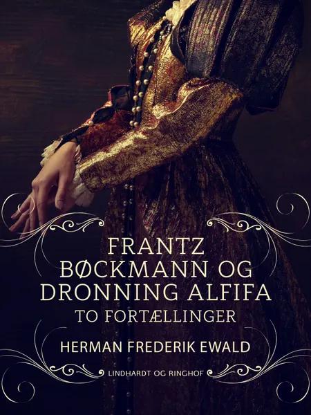 Frantz Bøckmann og Dronning Alfifa - to fortællinger af Herman Frederik Ewald