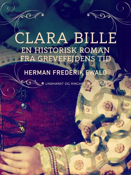 Clara Bille - en historisk roman fra Grevefejdens tid af Herman Frederik Ewald
