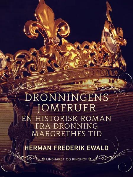 Dronningens jomfruer - en historisk roman fra Dronning Margrethes tid af Herman Frederik Ewald