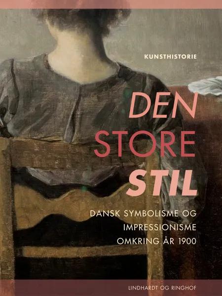 Den store stil. Dansk symbolisme og impressionisme omkring år 1900 af Henrik Wivel