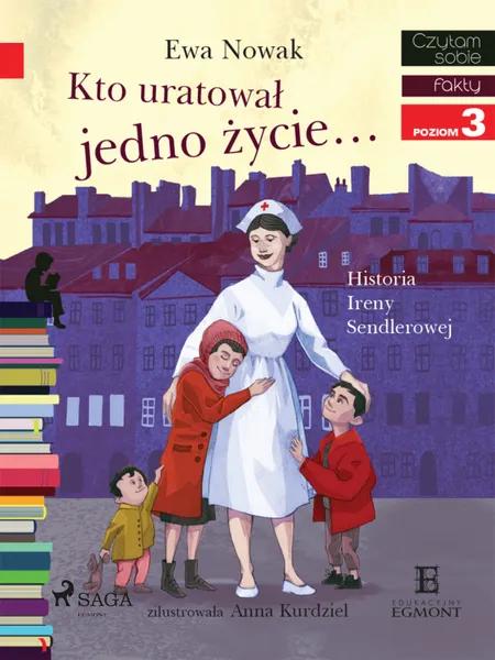 Kto uratował jedno życie - Historia Ireny Sendlerowej af Ewa Nowak