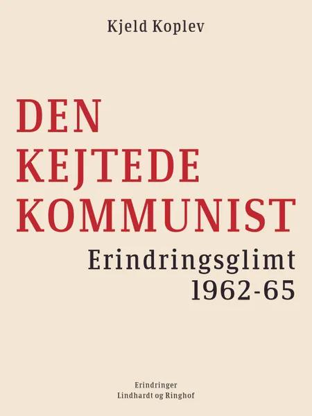 Den kejtede kommunist. Erindringsglimt 1962-65 af Kjeld Koplev