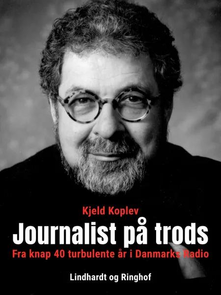Journalist på trods. Fra knap 40 turbulente år i Danmarks Radio af Kjeld Koplev