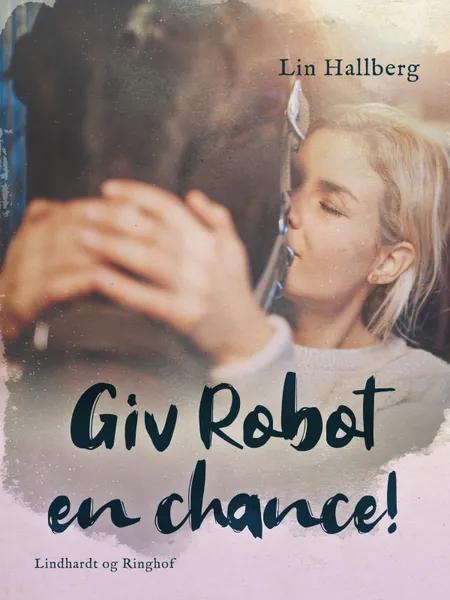 Giv Robot en chance! af Lin Hallberg