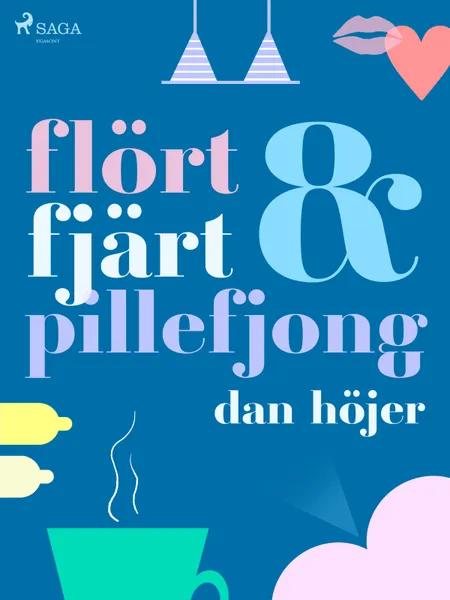 Flört & fjärt & pillefjong af Dan Höjer
