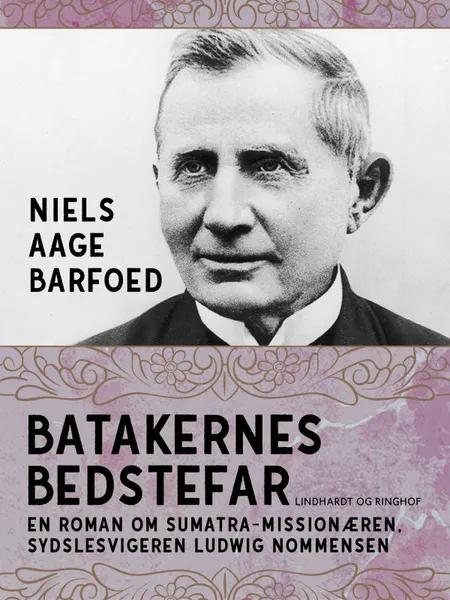 Batakernes bedstefar - En roman om Sumatra-missionæren, sydslesvigeren Ludwig Nommensen af Niels Aage Barfoed