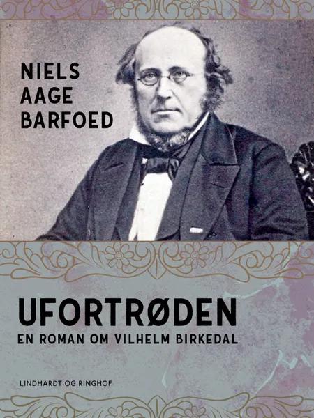 Ufortrøden - En roman om Vilhelm Birkedal af Niels Aage Barfoed