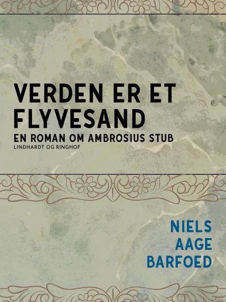 Verden er et flyvesand - En roman om Ambrosius Stub af Niels Aage Barfoed