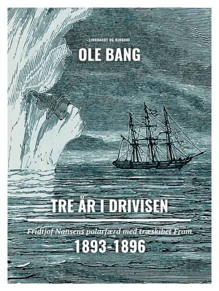 Tre år i drivisen. Fridtjof Nansens polarfærd med træskibet Fram 1893-1896 af Ole Bang