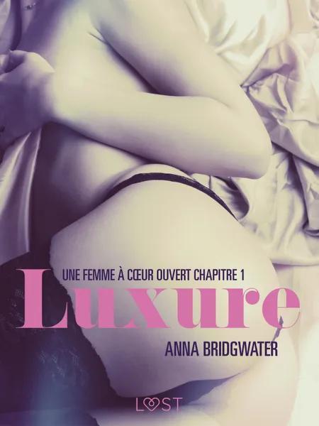 Luxure, Une femme à cœur ouvert chapitre 1 - Une nouvelle érotique af Anna Bridgwater