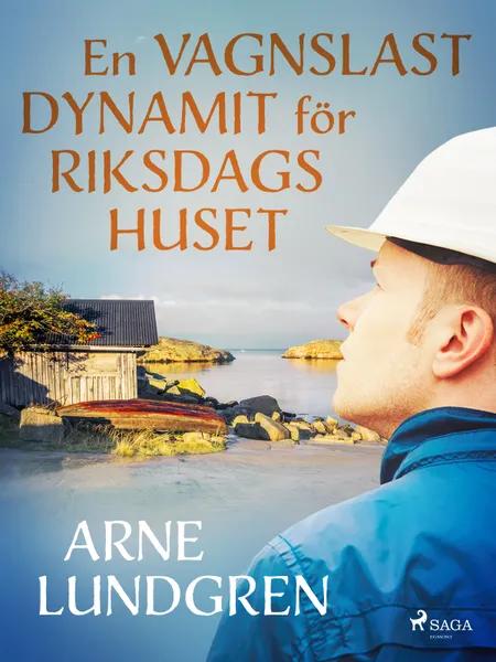 En vagnslast dynamit för riksdagshuset af Arne Lundgren